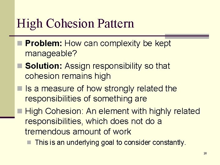 High Cohesion Pattern n Problem: How can complexity be kept manageable? n Solution: Assign