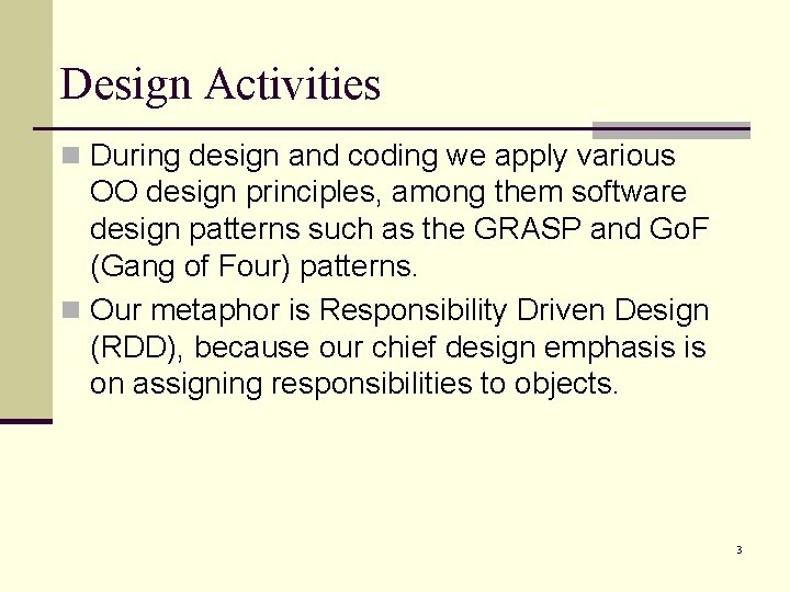 Design Activities n During design and coding we apply various OO design principles, among