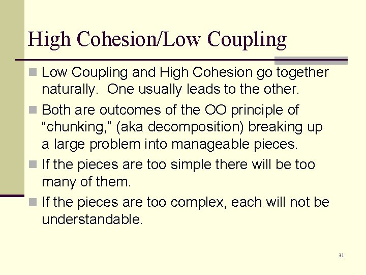 High Cohesion/Low Coupling n Low Coupling and High Cohesion go together naturally. One usually