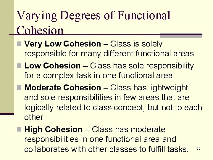 Varying Degrees of Functional Cohesion n Very Low Cohesion – Class is solely responsible