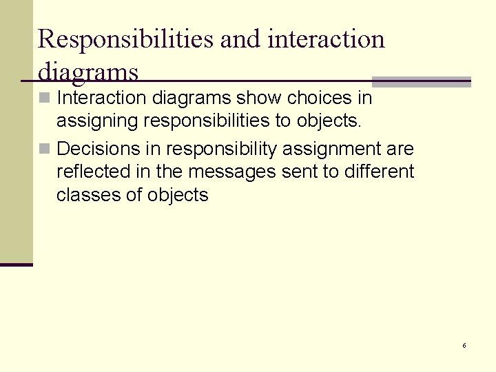 Responsibilities and interaction diagrams n Interaction diagrams show choices in assigning responsibilities to objects.