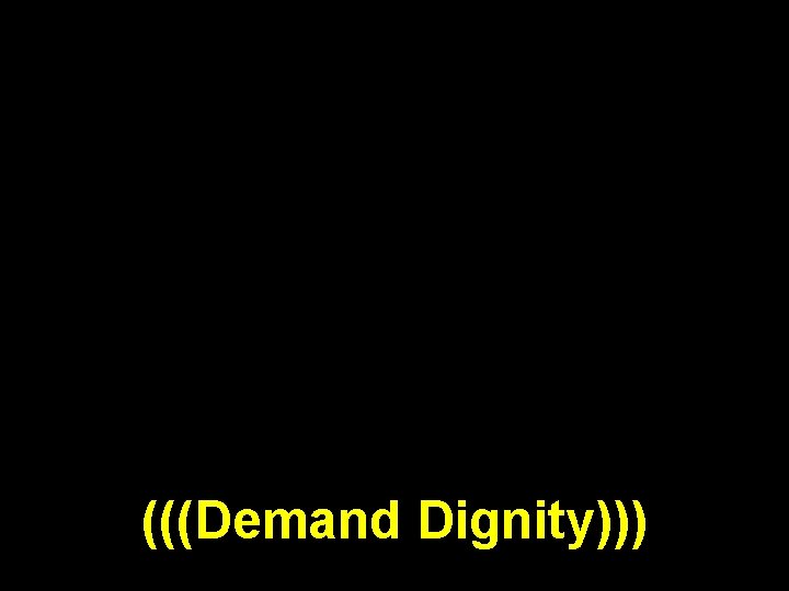 (((Demand Dignity))) 