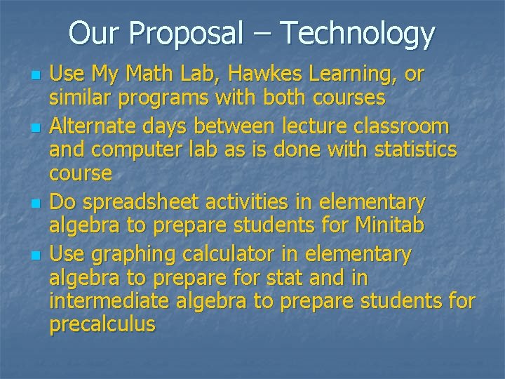 Our Proposal – Technology n n Use My Math Lab, Hawkes Learning, or similar