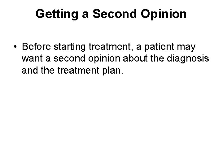 Getting a Second Opinion • Before starting treatment, a patient may want a second