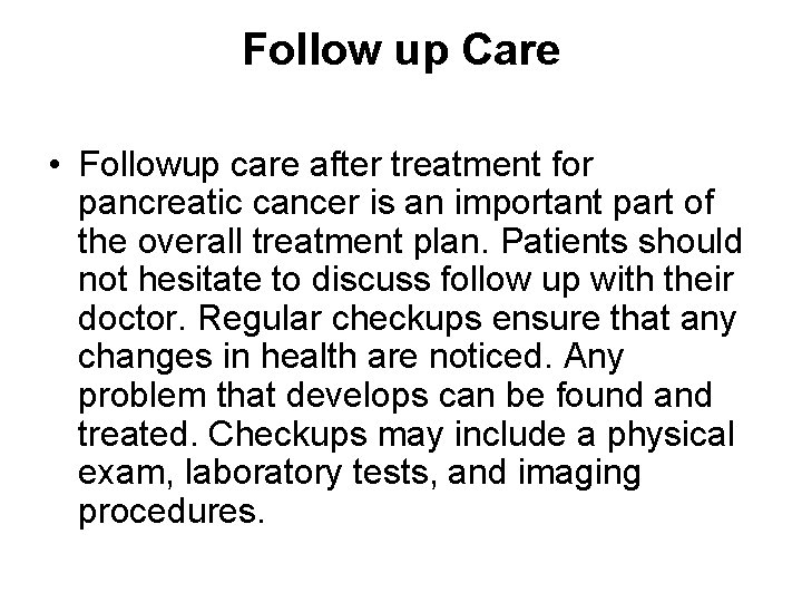 Follow up Care • Followup care after treatment for pancreatic cancer is an important