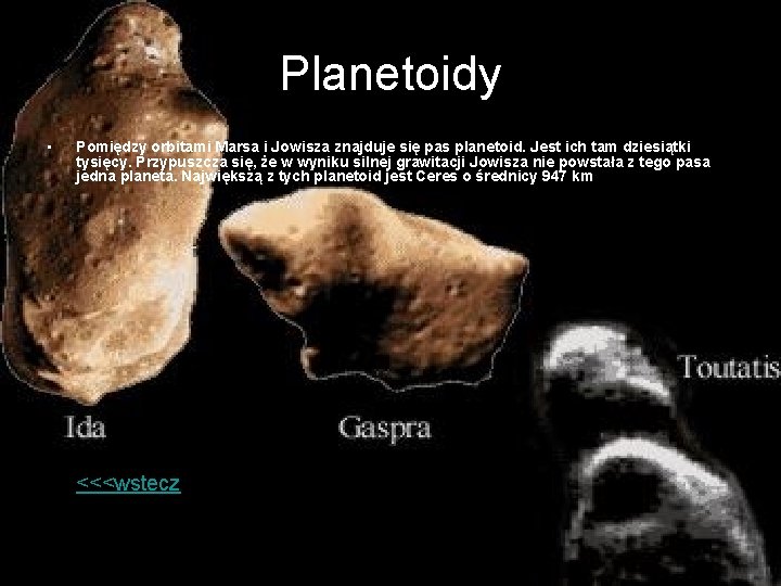 Planetoidy • Pomiędzy orbitami Marsa i Jowisza znajduje się pas planetoid. Jest ich tam