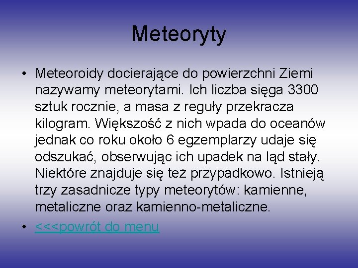 Meteoryty • Meteoroidy docierające do powierzchni Ziemi nazywamy meteorytami. Ich liczba sięga 3300 sztuk