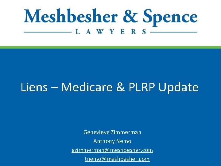 Liens – Medicare & PLRP Update Genevieve Zimmerman Anthony Nemo gzimmerman@meshbesher. com tnemo@meshbesher. com