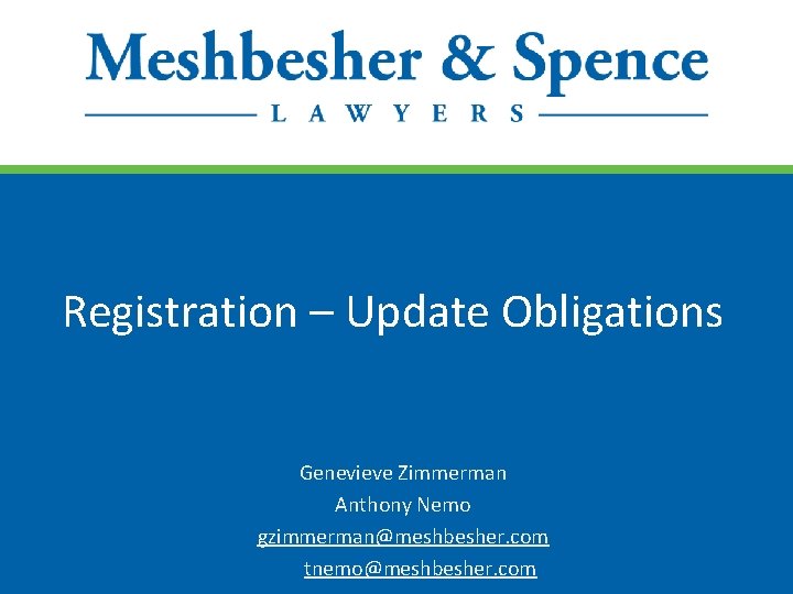 Registration – Update Obligations Genevieve Zimmerman Anthony Nemo gzimmerman@meshbesher. com tnemo@meshbesher. com 