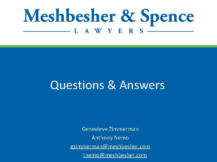 Questions & Answers Genevieve Zimmerman Anthony Nemo gzimmerman@meshbesher. com tnemo@meshbesher. com 