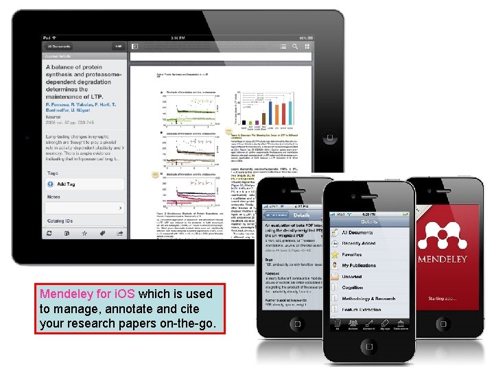 Mendeley for i. OS which is used to manage, annotate and cite your research