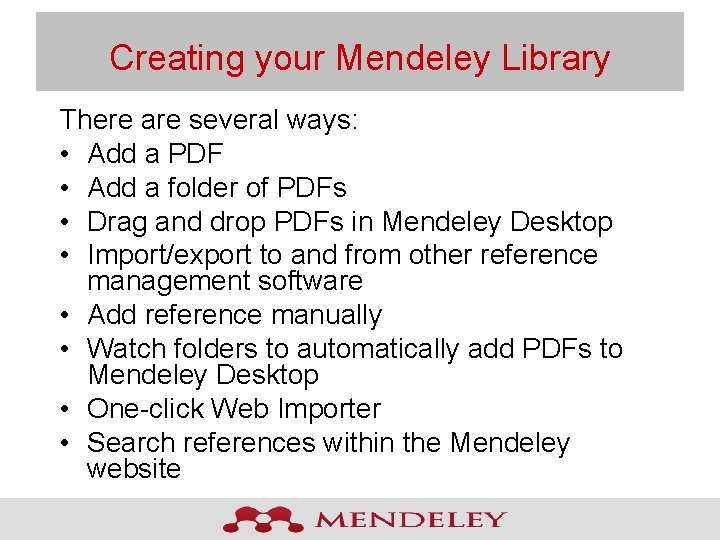 Creating your Mendeley Library There are several ways: • Add a PDF • Add