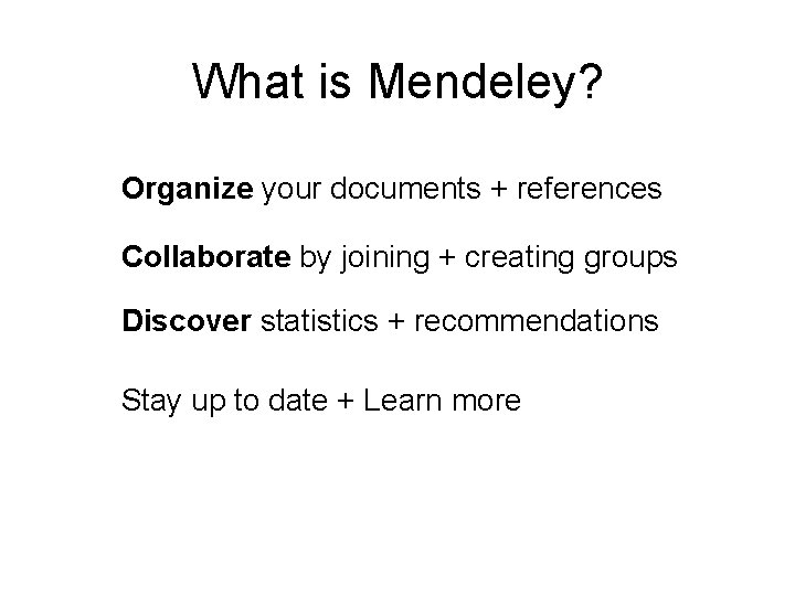 What is Mendeley? ▪ Organize your documents + references ▪ Collaborate by joining +
