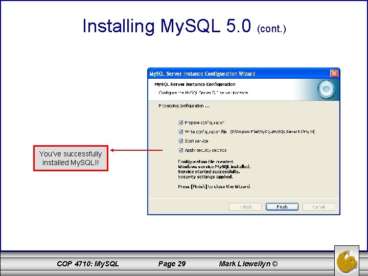 Installing My. SQL 5. 0 (cont. ) You’ve successfully installed My. SQL!! COP 4710: