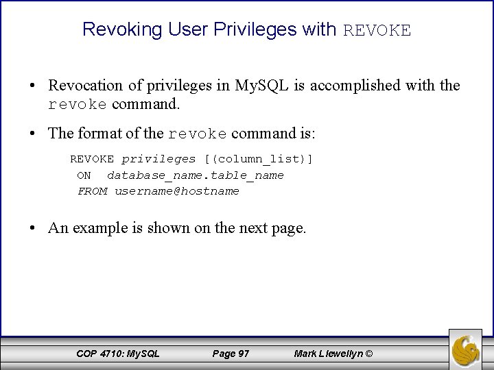 Revoking User Privileges with REVOKE • Revocation of privileges in My. SQL is accomplished