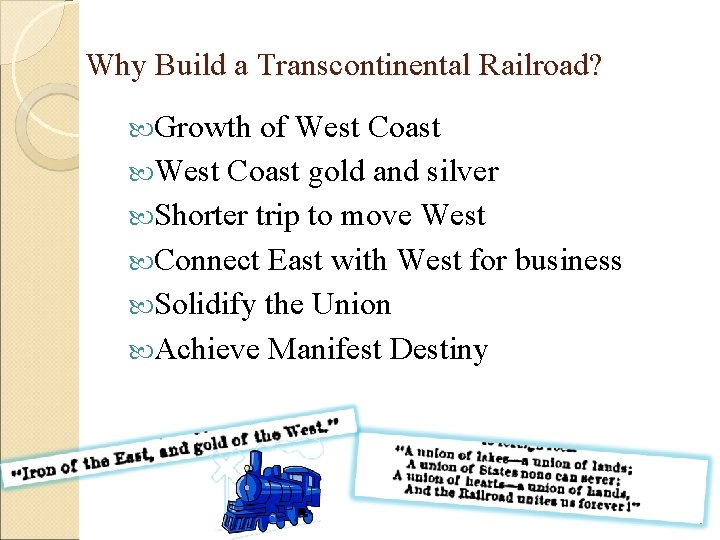 Why Build a Transcontinental Railroad? Growth of West Coast gold and silver Shorter trip