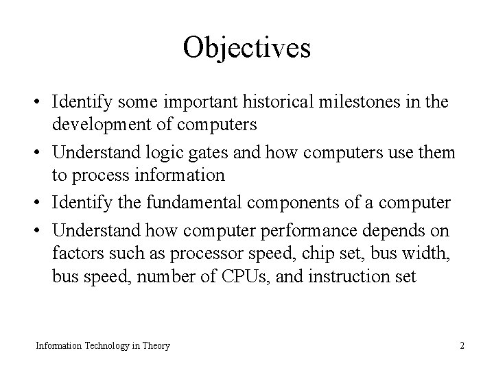 Objectives • Identify some important historical milestones in the development of computers • Understand