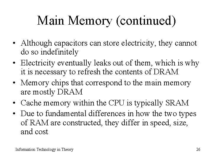 Main Memory (continued) • Although capacitors can store electricity, they cannot do so indefinitely