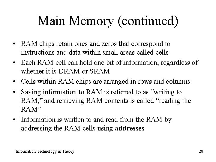 Main Memory (continued) • RAM chips retain ones and zeros that correspond to instructions