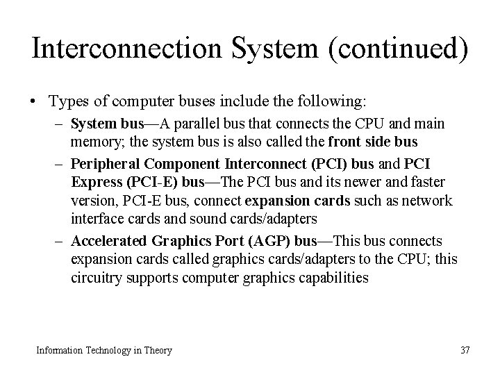Interconnection System (continued) • Types of computer buses include the following: – System bus—A