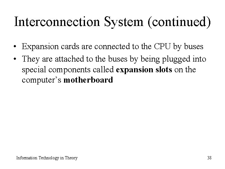 Interconnection System (continued) • Expansion cards are connected to the CPU by buses •
