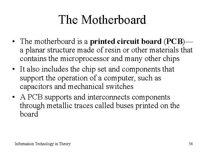 The Motherboard • The motherboard is a printed circuit board (PCB)— a planar structure