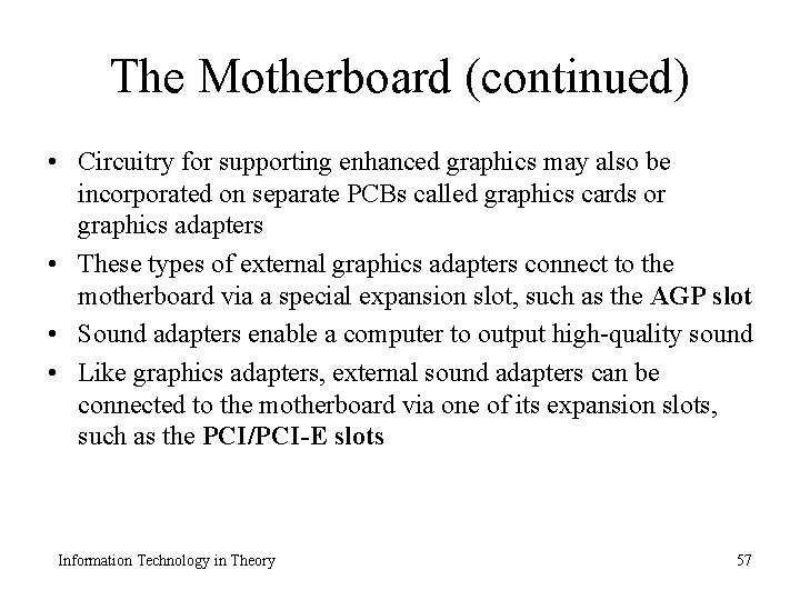 The Motherboard (continued) • Circuitry for supporting enhanced graphics may also be incorporated on
