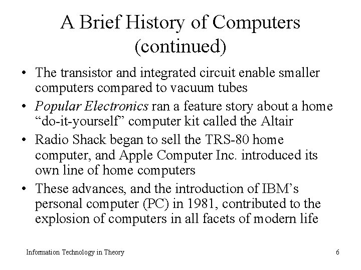 A Brief History of Computers (continued) • The transistor and integrated circuit enable smaller