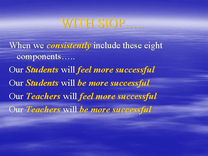 WITH SIOP…. . When we consistently include these eight components…. . Our Students will