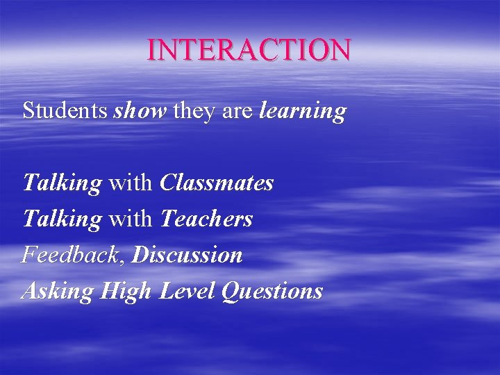 INTERACTION Students show they are learning Talking with Classmates Talking with Teachers Feedback, Discussion