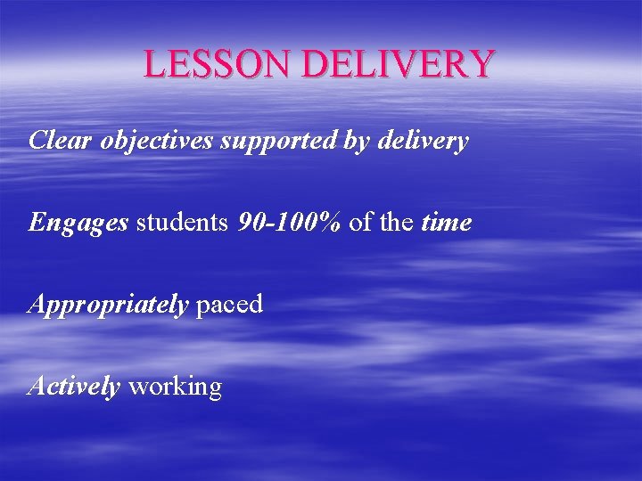 LESSON DELIVERY Clear objectives supported by delivery Engages students 90 -100% of the time