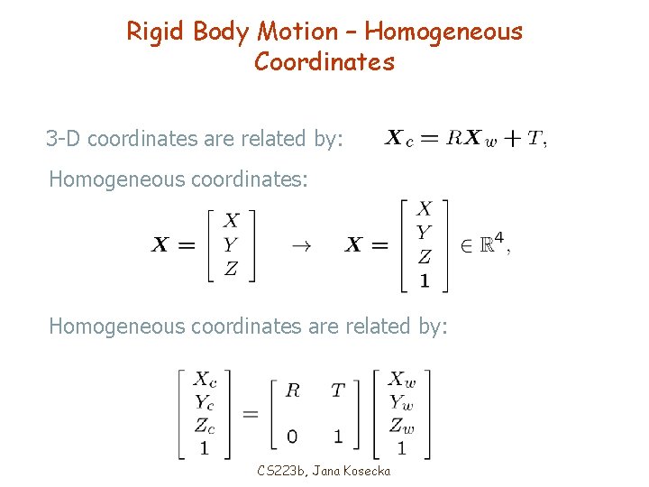 Rigid Body Motion – Homogeneous Coordinates 3 -D coordinates are related by: Homogeneous coordinates: