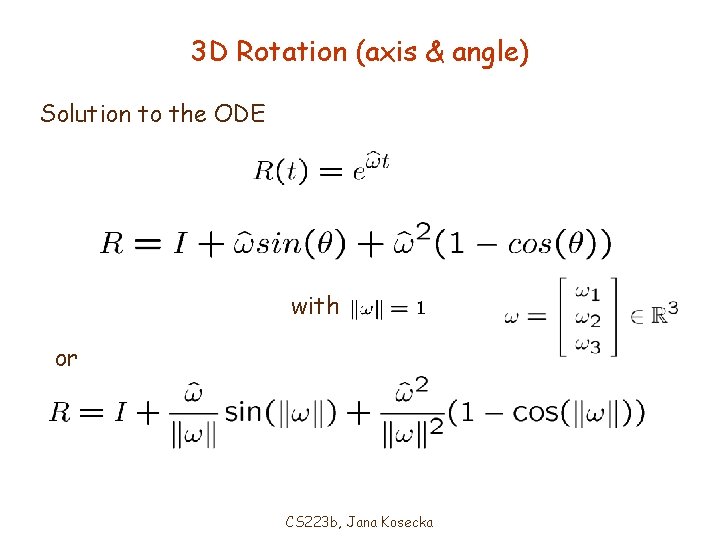 3 D Rotation (axis & angle) Solution to the ODE with or CS 223