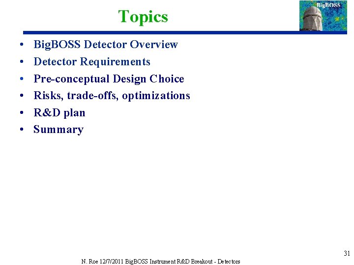 Topics • • • Big. BOSS Detector Overview Detector Requirements Pre-conceptual Design Choice Risks,