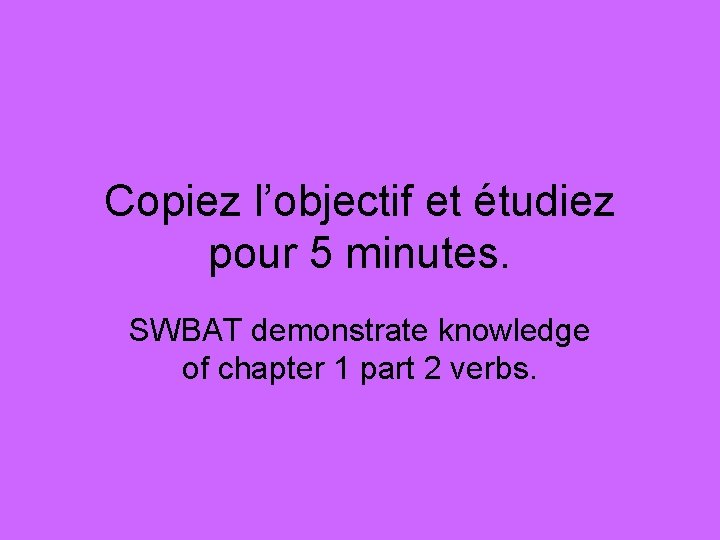 Copiez l’objectif et étudiez pour 5 minutes. SWBAT demonstrate knowledge of chapter 1 part