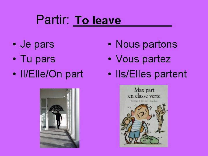 Partir: _______ To leave • Je pars • Tu pars • Il/Elle/On part •