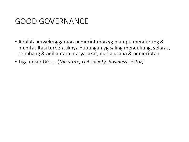 GOOD GOVERNANCE • Adalah penyelenggaraan pemerintahan yg mampu mendorong & memfasiltasi terbentuknya hubungan yg