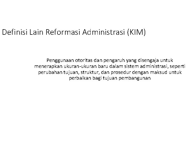 Definisi Lain Reformasi Administrasi (KIM) Penggunaan otoritas dan pengaruh yang disengaja untuk menerapkan ukuran-ukuran