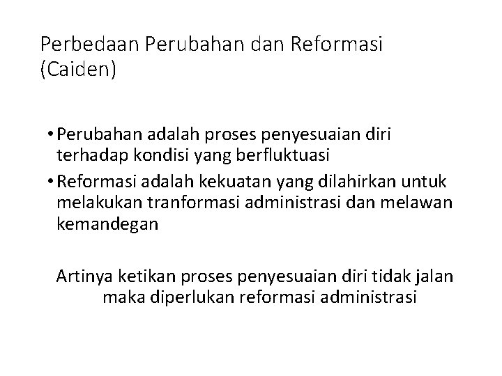 Perbedaan Perubahan dan Reformasi (Caiden) • Perubahan adalah proses penyesuaian diri terhadap kondisi yang