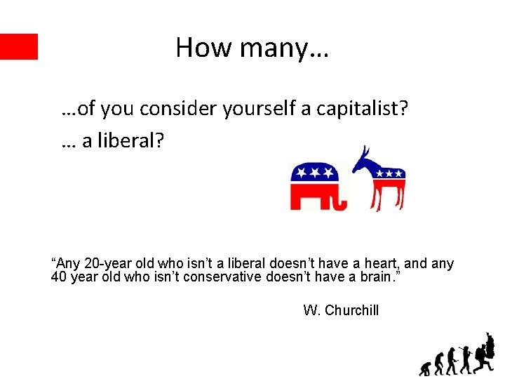 How many… …of you consider yourself a capitalist? … a liberal? “Any 20 -year