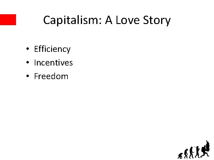 Capitalism: A Love Story • Efficiency • Incentives • Freedom 