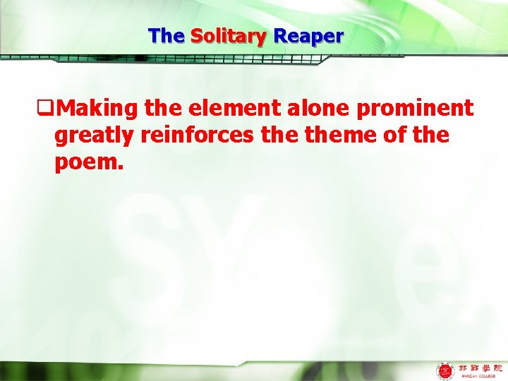 The Solitary Reaper q. Making the element alone prominent greatly reinforces theme of the