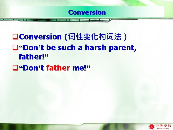 Conversion q. Conversion (词性变化构词法） q“Don’t be such a harsh parent, father!” q“Don’t father me!”