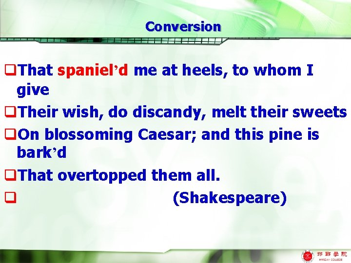 Conversion q. That spaniel’d me at heels, to whom I give q. Their wish,