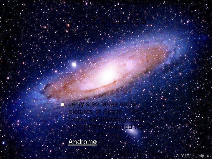 Other pictures l Jerry also takes some pictures of Space. This is called astrophotography. Other pictures l Jerry also takes some pictures of Space. This is called astrophotography.
