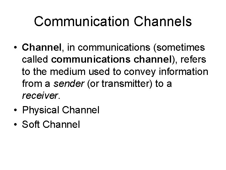 Communication Channels • Channel, in communications (sometimes called communications channel), refers to the medium