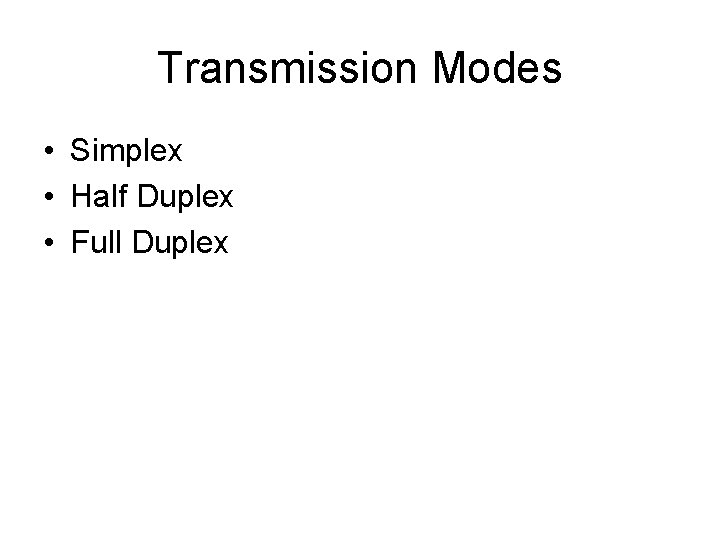 Transmission Modes • Simplex • Half Duplex • Full Duplex 