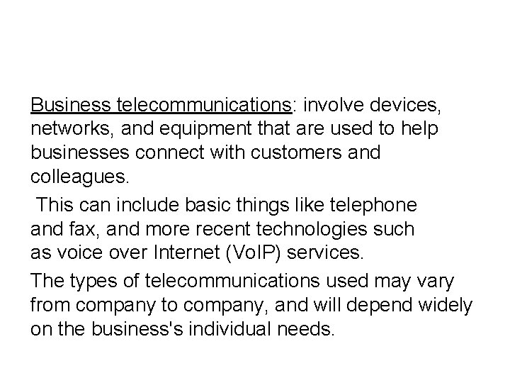 Business telecommunications: involve devices, networks, and equipment that are used to help businesses connect
