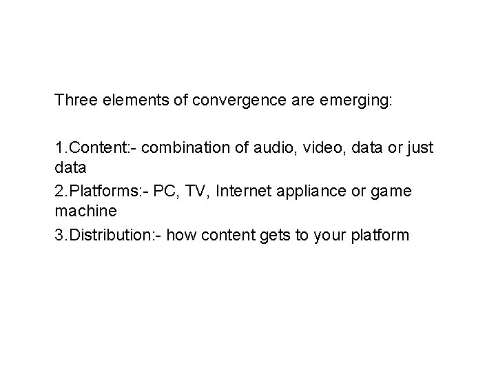 Three elements of convergence are emerging: 1. Content: - combination of audio, video, data