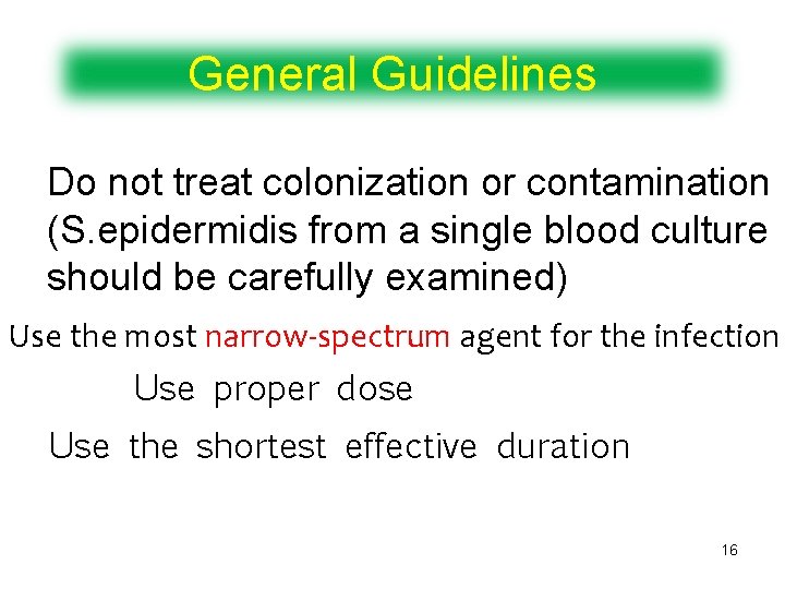 General Guidelines Do not treat colonization or contamination (S. epidermidis from a single blood
